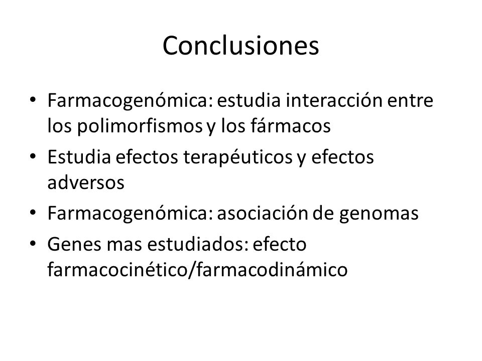 Conclusiones Farmacogenómica: estudia interacción entre los polimorfismos y los fármacos. Estudia efectos terapéuticos y efectos adversos.