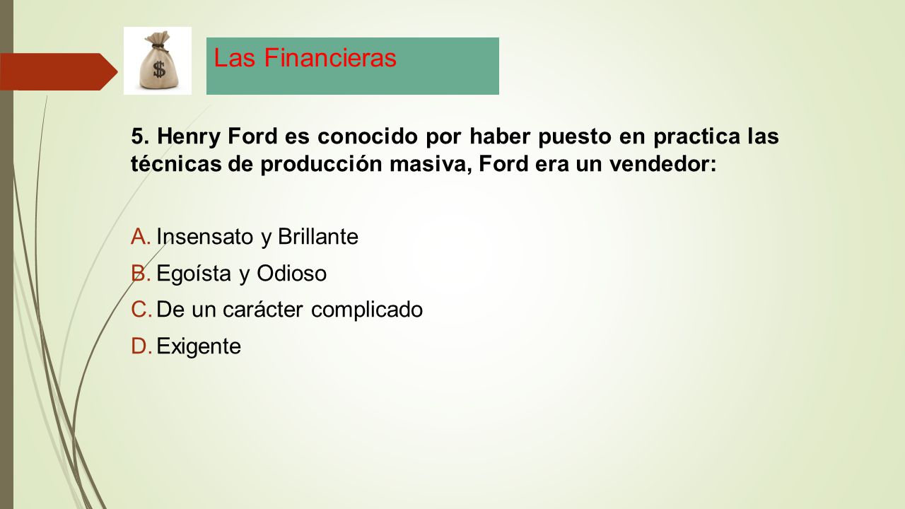 Las Financieras 5. Henry Ford es conocido por haber puesto en practica las técnicas de producción masiva, Ford era un vendedor: