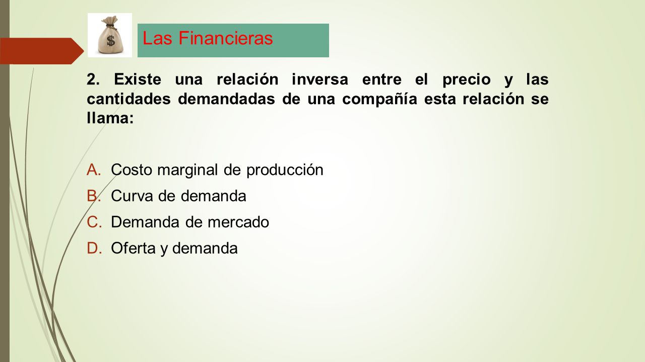 Las Financieras 2. Existe una relación inversa entre el precio y las cantidades demandadas de una compañía esta relación se llama: