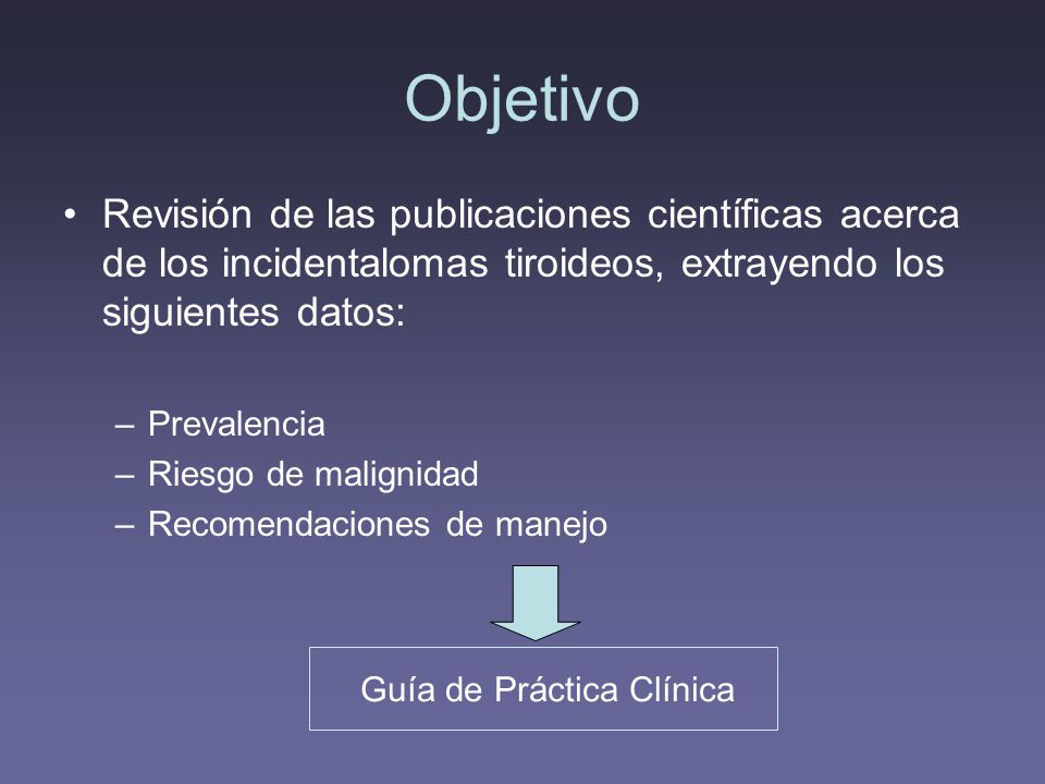 Objetivo Revisión de las publicaciones científicas acerca de los incidentalomas tiroideos, extrayendo los siguientes datos: