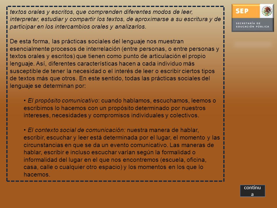 textos orales y escritos, que comprenden diferentes modos de leer, interpretar, estudiar y compartir los textos, de aproximarse a su escritura y de participar en los intercambios orales y analizarlos.