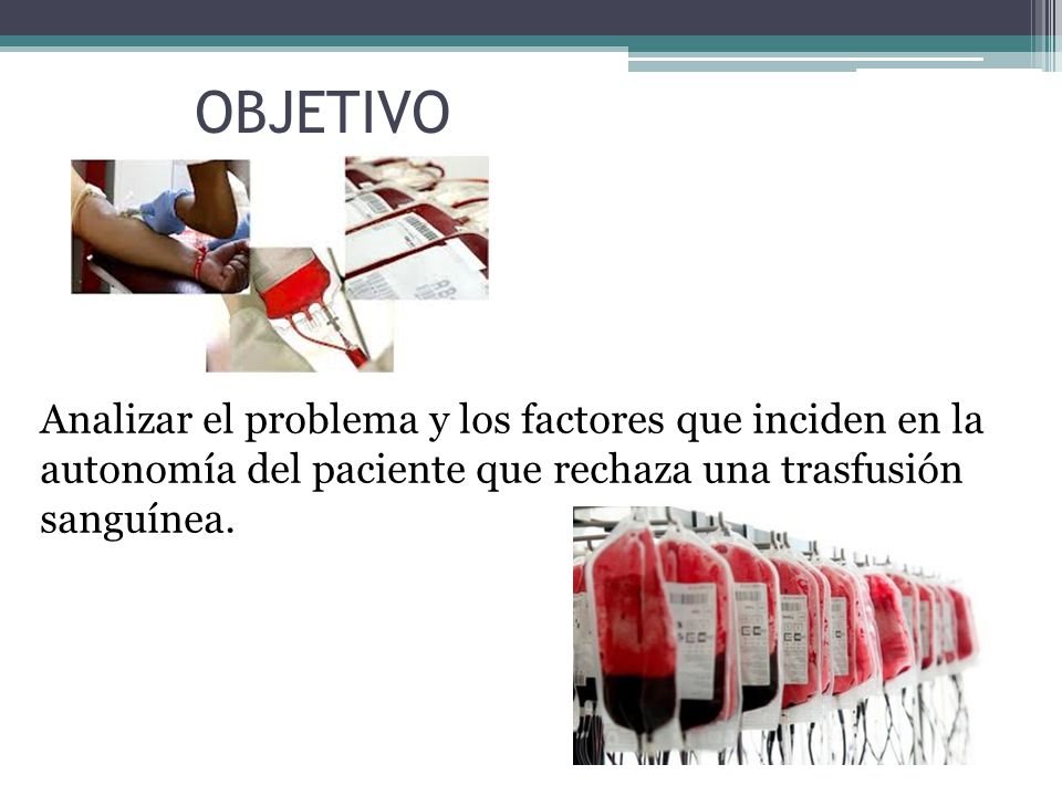 OBJETIVO Analizar el problema y los factores que inciden en la autonomía del paciente que rechaza una trasfusión sanguínea.