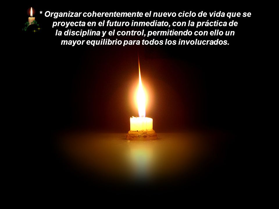 * Organizar coherentemente el nuevo ciclo de vida que se proyecta en el futuro inmediato, con la práctica de la disciplina y el control, permitiendo con ello un mayor equilibrio para todos los involucrados.