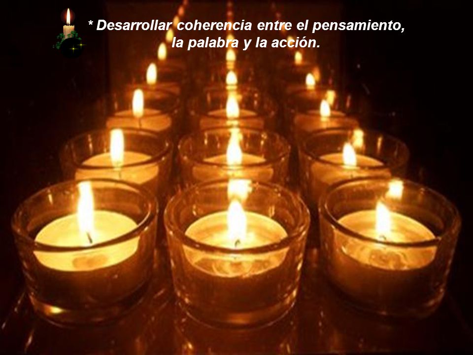 * Desarrollar coherencia entre el pensamiento, la palabra y la acción.