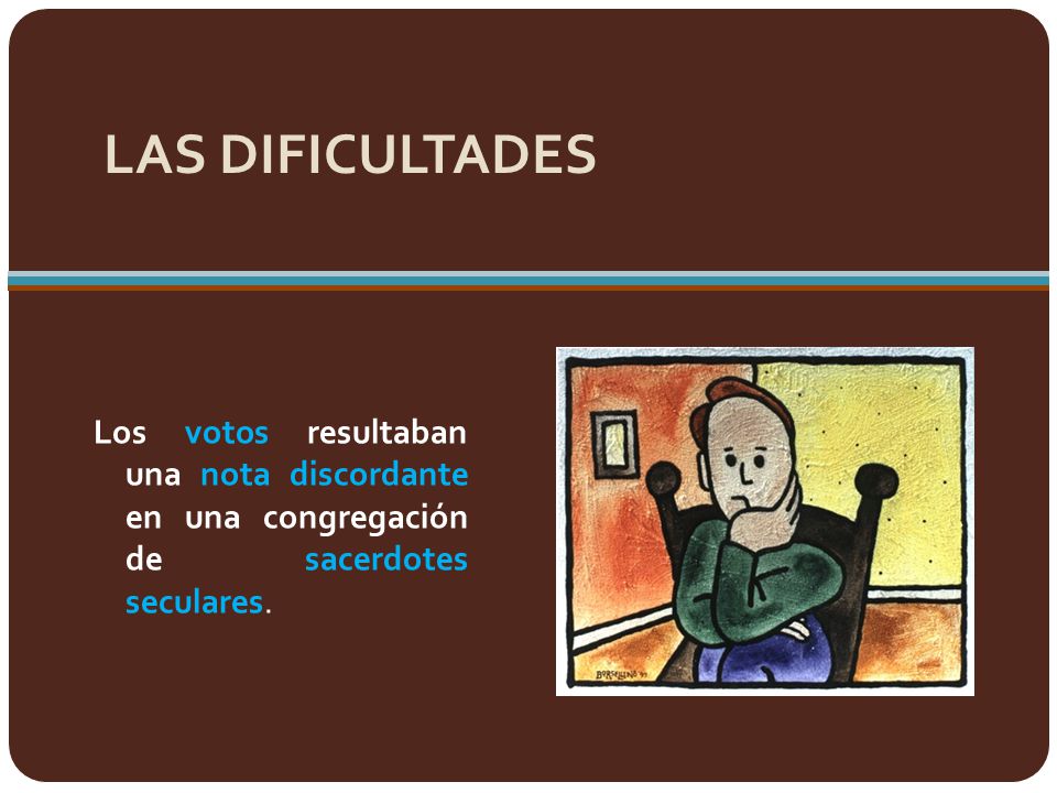 LAS DIFICULTADES Los votos resultaban una nota discordante en una congregación de sacerdotes seculares.