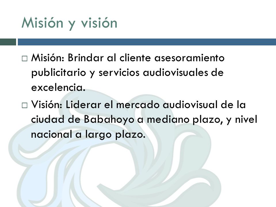 Misión y visión Misión: Brindar al cliente asesoramiento publicitario y servicios audiovisuales de excelencia.