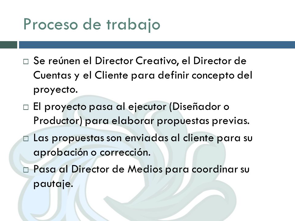 Proceso de trabajo Se reúnen el Director Creativo, el Director de Cuentas y el Cliente para definir concepto del proyecto.