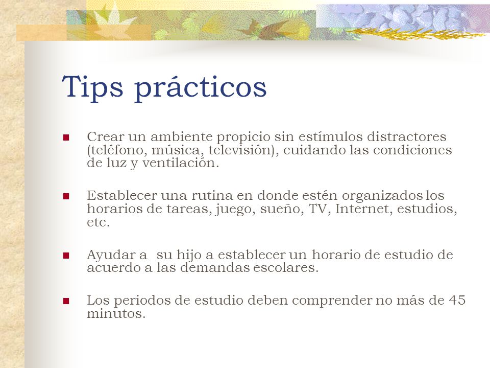 Tips prácticos Crear un ambiente propicio sin estímulos distractores (teléfono, música, televisión), cuidando las condiciones de luz y ventilación.
