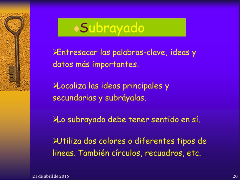 Subrayado Entresacar las palabras-clave, ideas y datos más importantes. Localiza las ideas principales y secundarias y subráyalas.