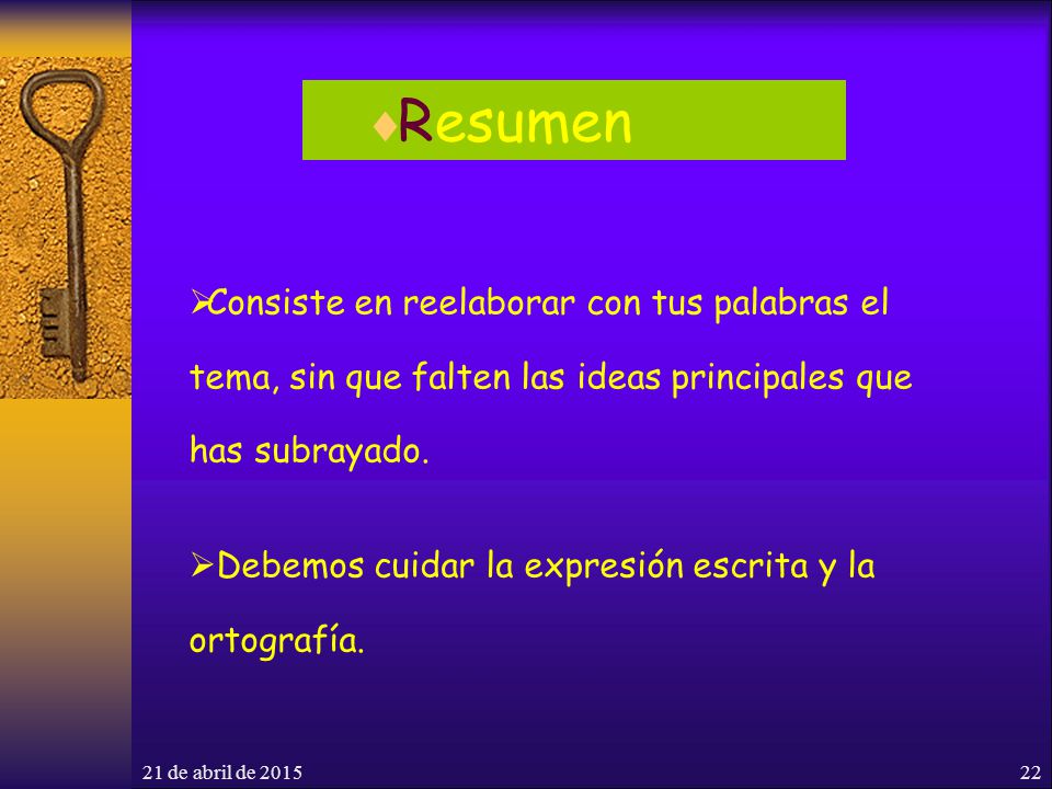 Resumen Consiste en reelaborar con tus palabras el tema, sin que falten las ideas principales que has subrayado.