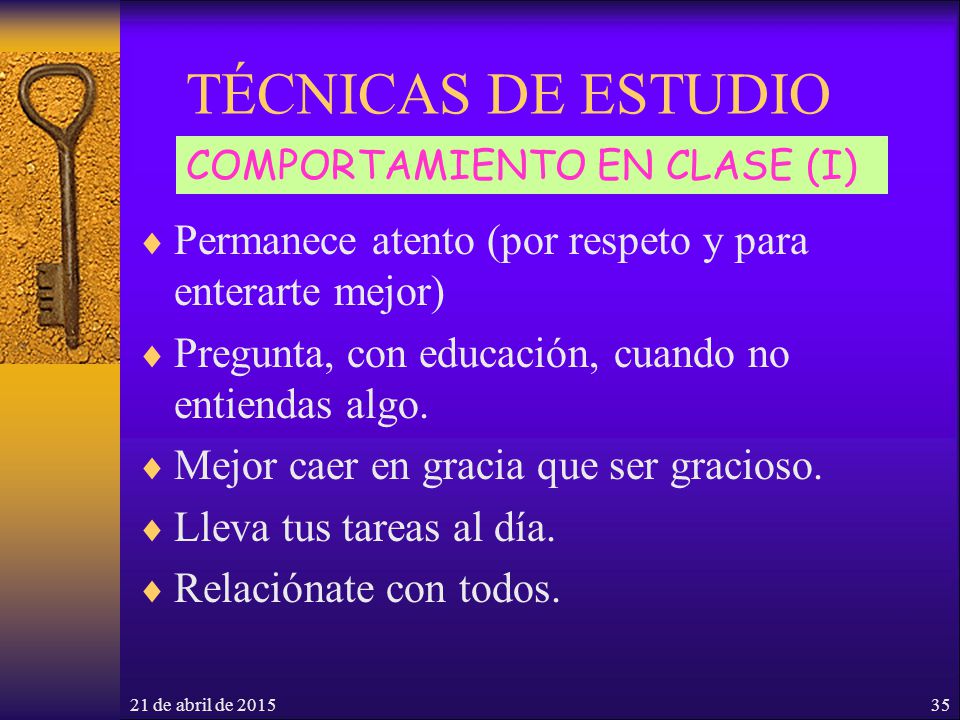 TÉCNICAS DE ESTUDIO COMPORTAMIENTO EN CLASE (I) Permanece atento (por respeto y para enterarte mejor)