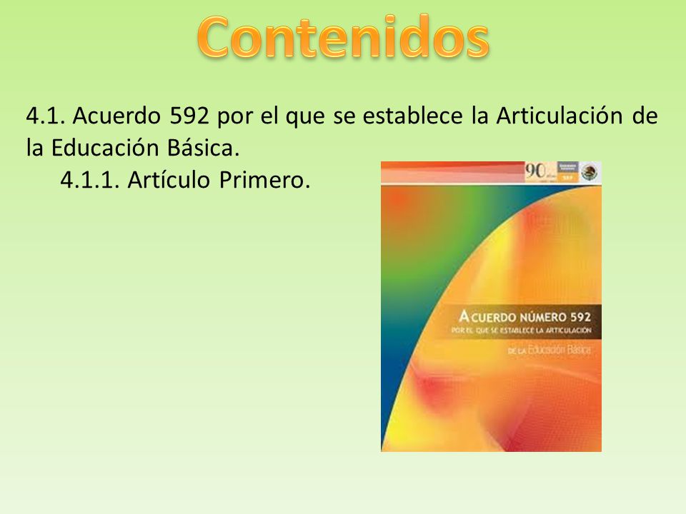 Contenidos 4.1. Acuerdo 592 por el que se establece la Articulación de la Educación Básica.