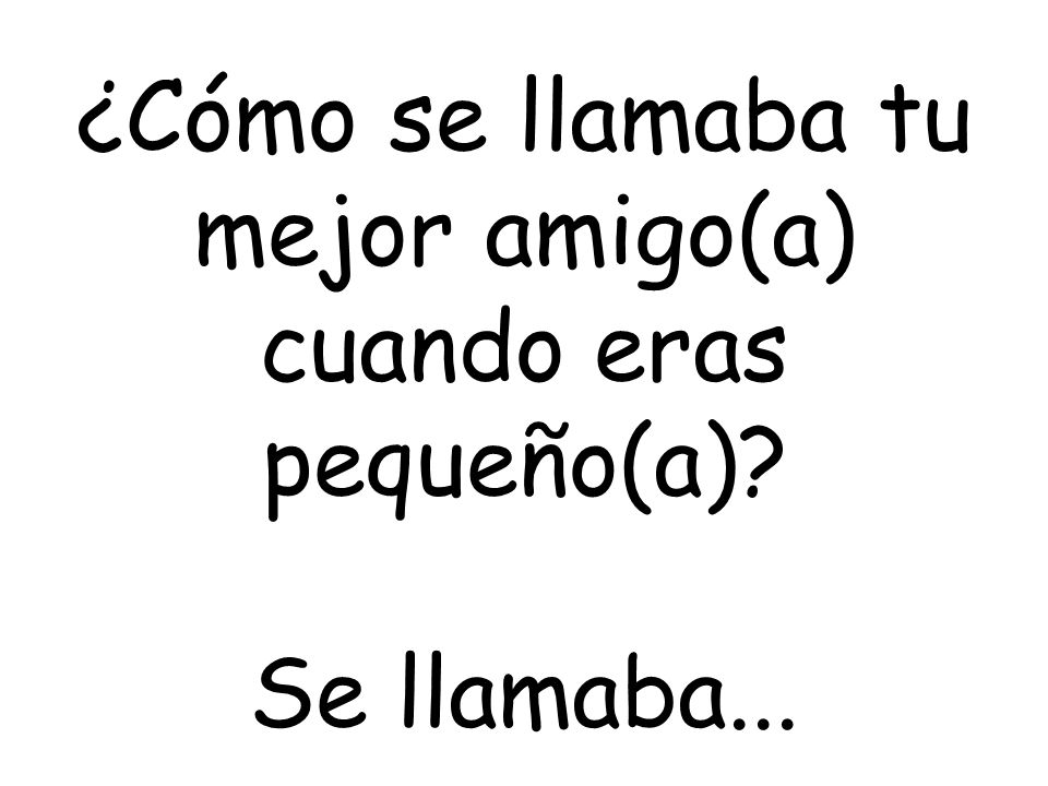 ¿Cómo se llamaba tu mejor amigo(a) cuando eras pequeño(a)