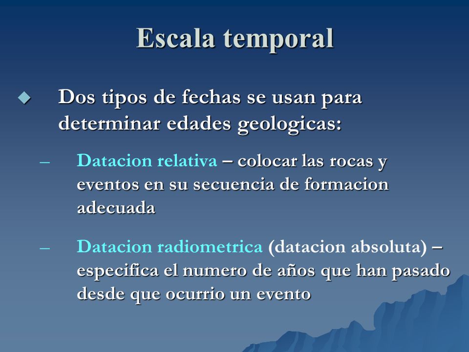 Escala temporal Dos tipos de fechas se usan para determinar edades geologicas: