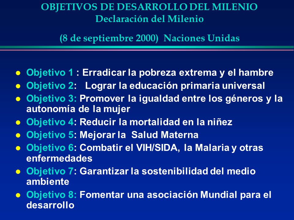 OBJETIVOS DE DESARROLLO DEL MILENIO Declaración del Milenio (8 de septiembre 2000) Naciones Unidas