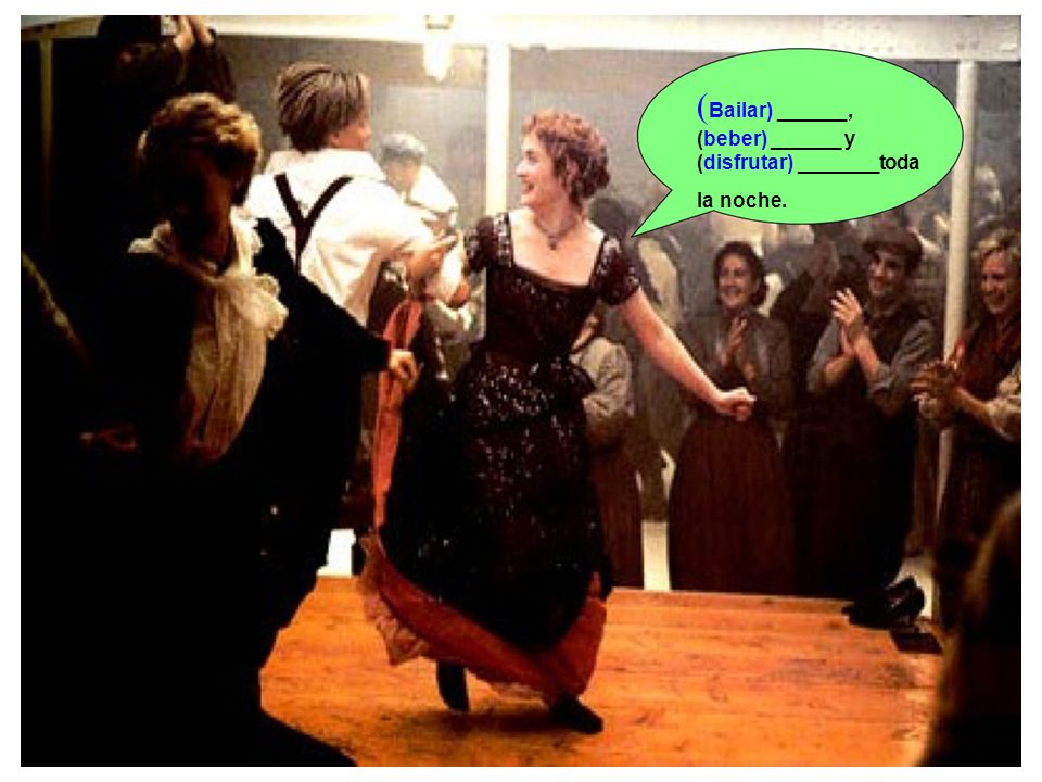 (Bailar) ______, (beber) ______ y (disfrutar) _______toda la noche.