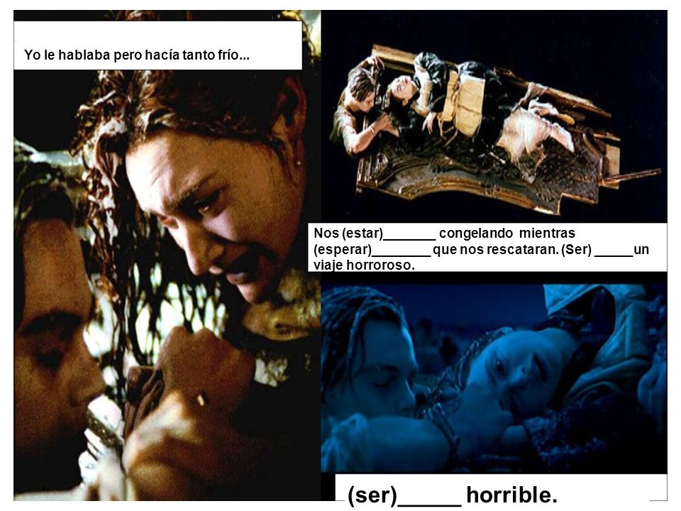 (ser)_____ horrible. Yo le hablaba pero hacía tanto frío...