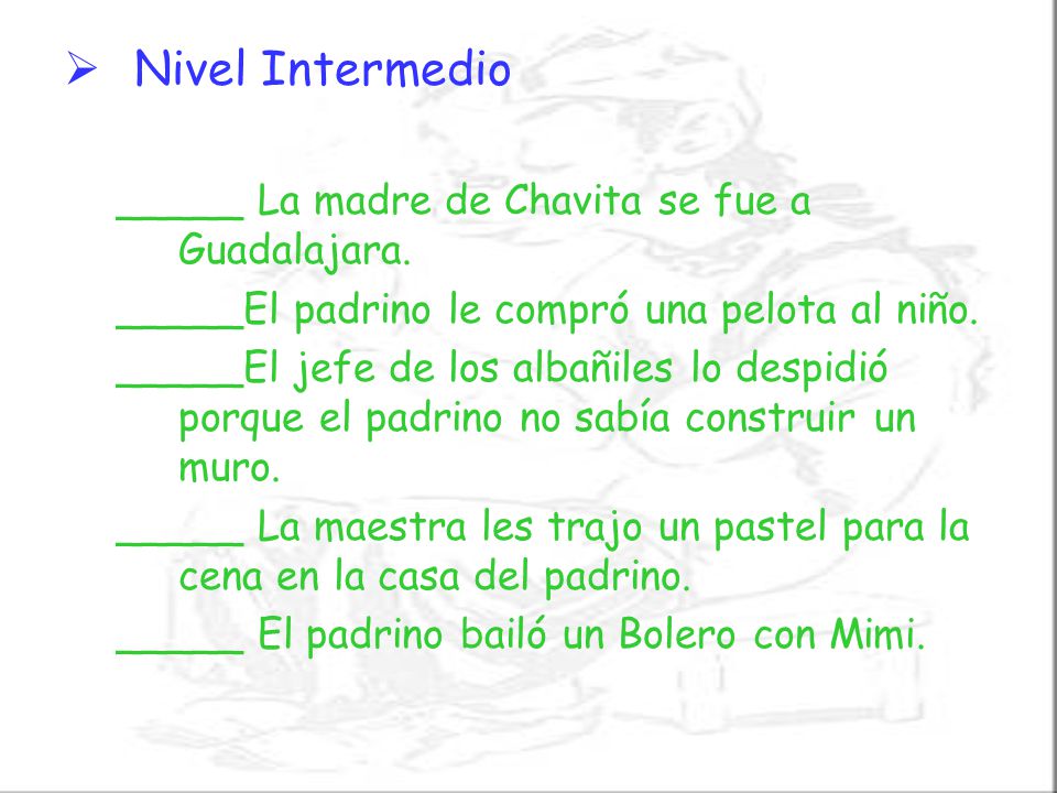 Nivel Intermedio _____ La madre de Chavita se fue a Guadalajara.