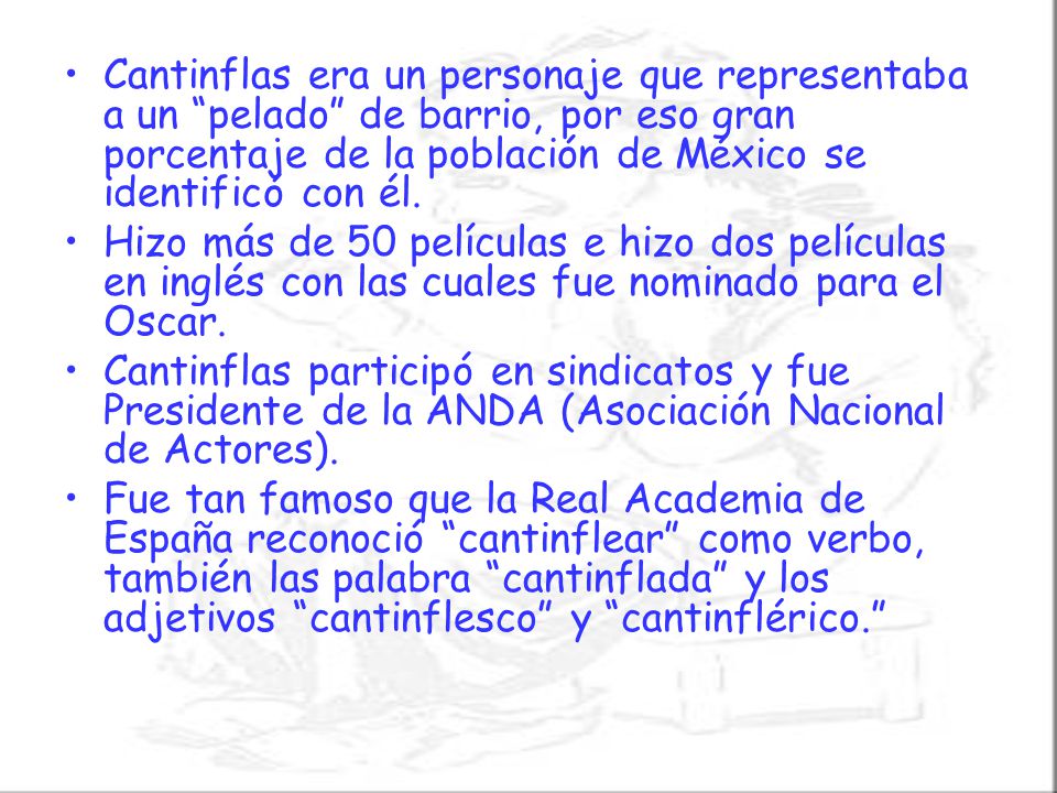 Cantinflas era un personaje que representaba a un pelado de barrio, por eso gran porcentaje de la población de México se identificó con él.