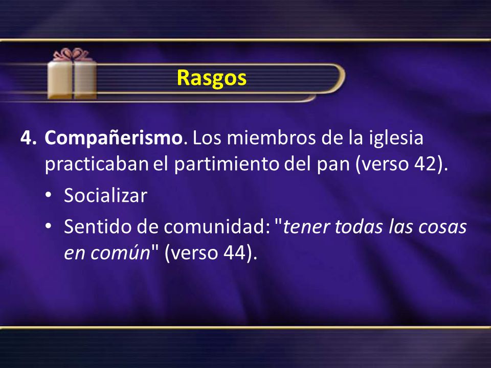 Rasgos 4. Compañerismo. Los miembros de la iglesia practicaban el partimiento del pan (verso 42). Socializar.