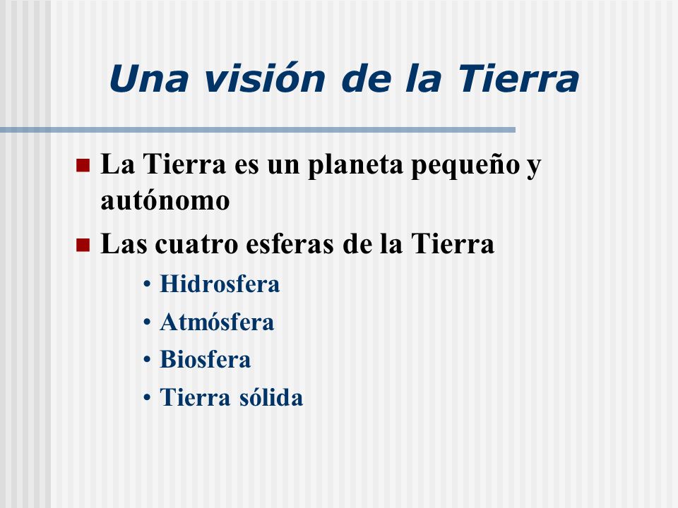 Una visión de la Tierra La Tierra es un planeta pequeño y autónomo