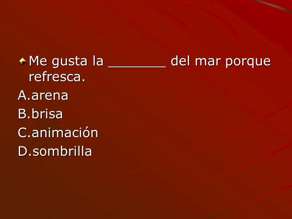 Me gusta la _______ del mar porque refresca.