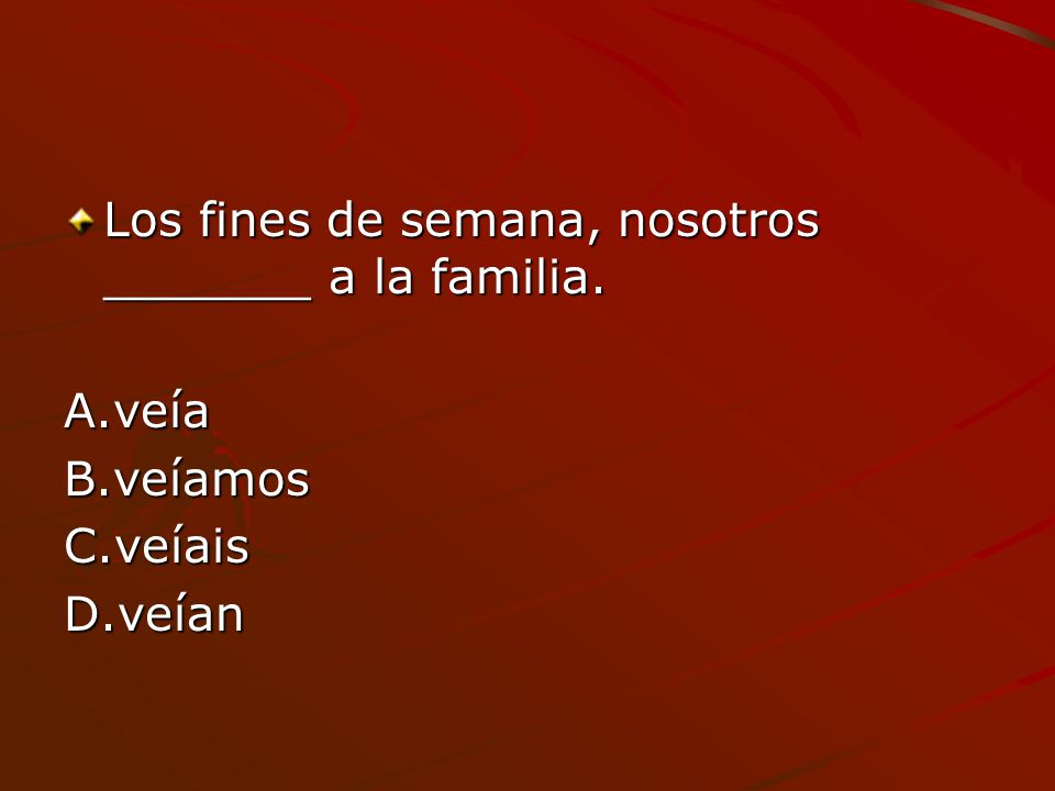 Los fines de semana, nosotros _______ a la familia.