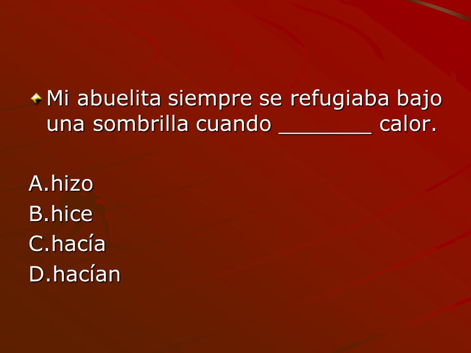 Mi abuelita siempre se refugiaba bajo una sombrilla cuando _______ calor.