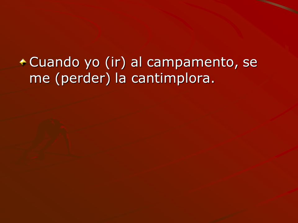 Cuando yo (ir) al campamento, se me (perder) la cantimplora.