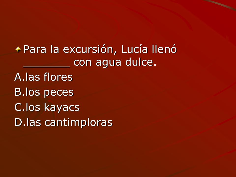 Para la excursión, Lucía llenó _______ con agua dulce.