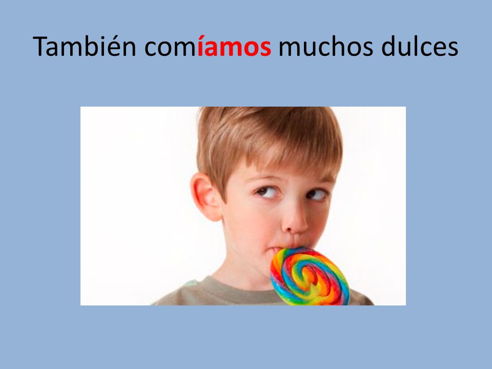 También comíamos muchos dulces