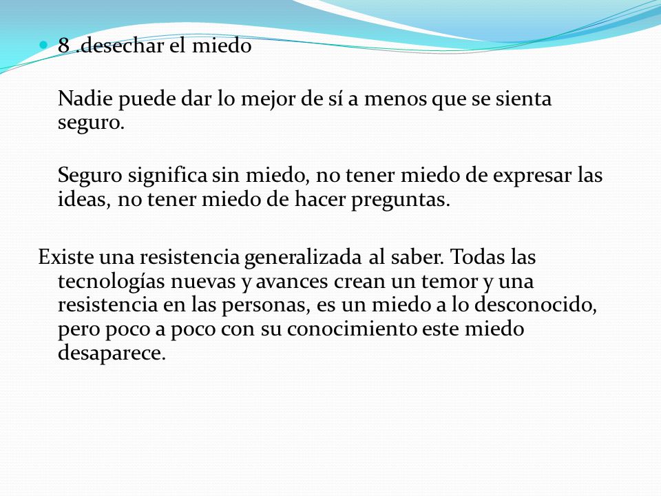 8 .desechar el miedo Nadie puede dar lo mejor de sí a menos que se sienta seguro.