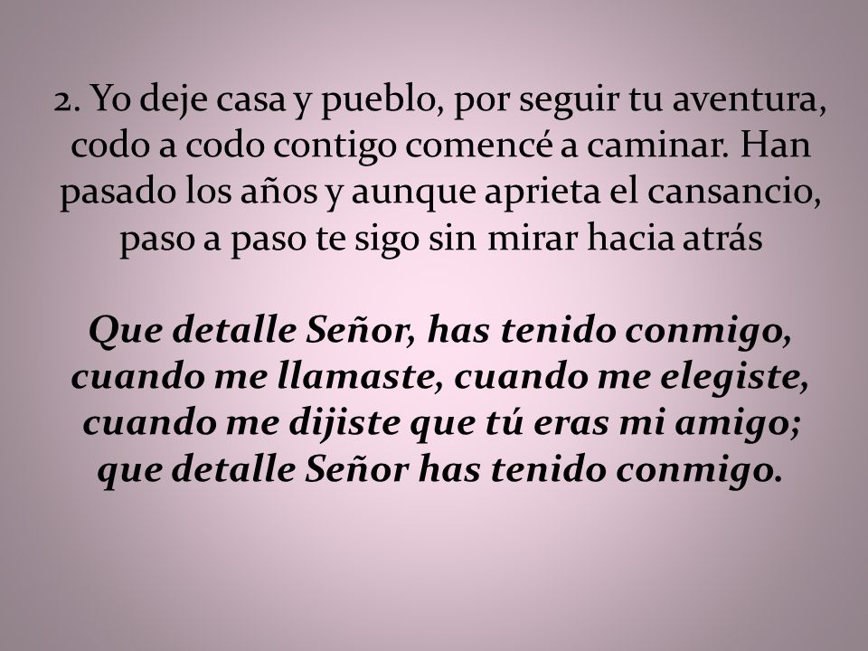 2. Yo deje casa y pueblo, por seguir tu aventura, codo a codo contigo comencé a caminar.