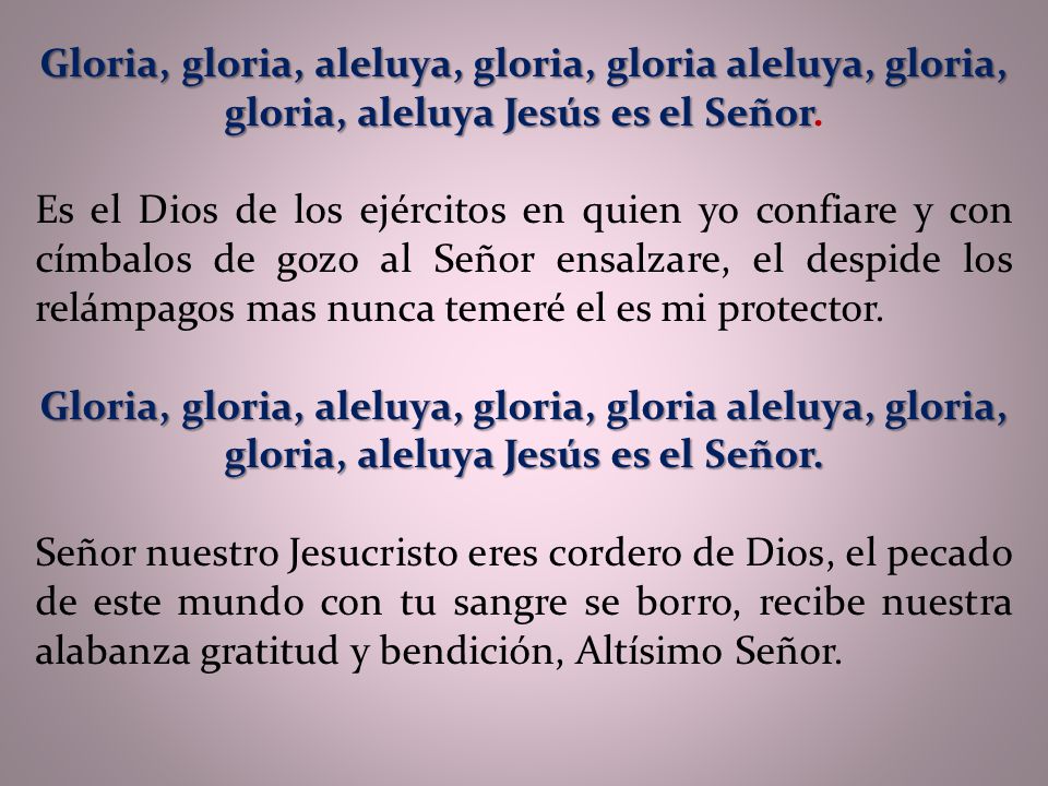 Gloria, gloria, aleluya, gloria, gloria aleluya, gloria, gloria, aleluya Jesús es el Señor.