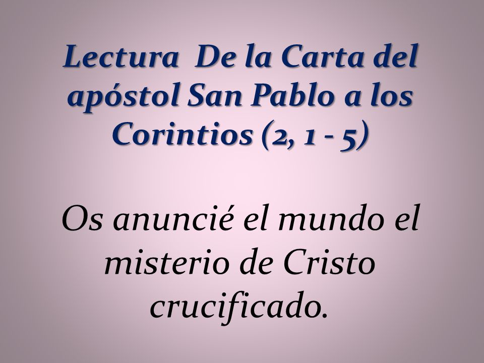 Lectura De la Carta del apóstol San Pablo a los Corintios (2, 1 - 5)