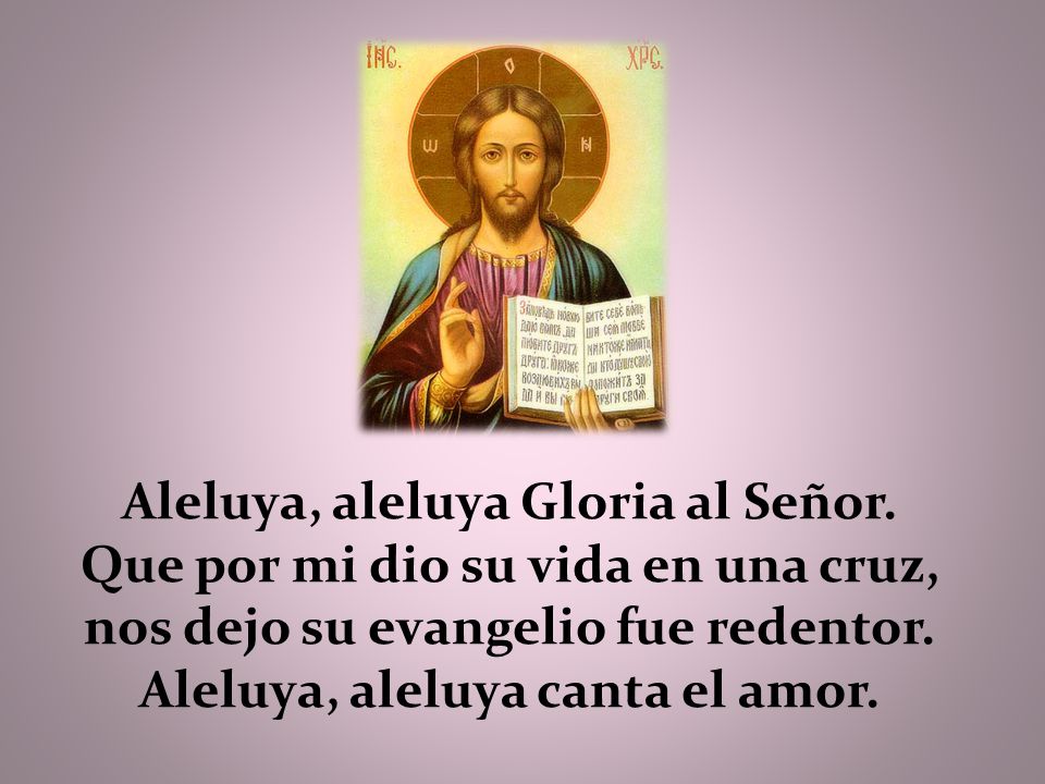 Aleluya, aleluya Gloria al Señor. Que por mi dio su vida en una cruz,