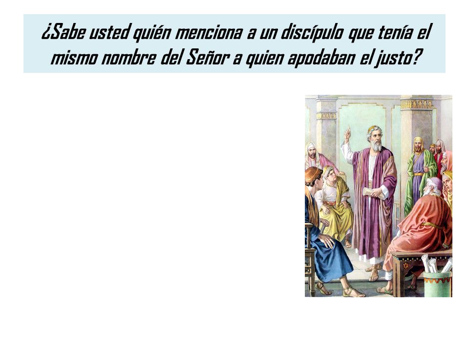¿Sabe usted quién menciona a un discípulo que tenía el mismo nombre del Señor a quien apodaban el justo