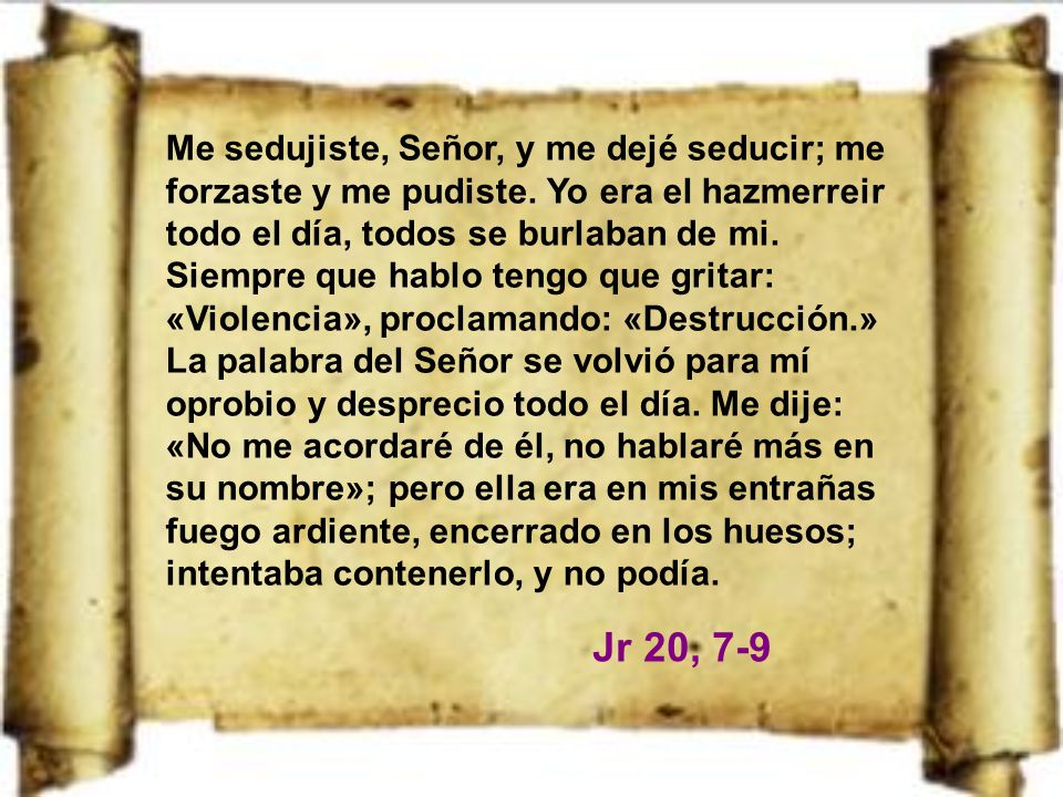 Me sedujiste, Señor, y me dejé seducir; me forzaste y me pudiste