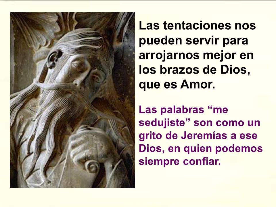 Las tentaciones nos pueden servir para arrojarnos mejor en los brazos de Dios, que es Amor.