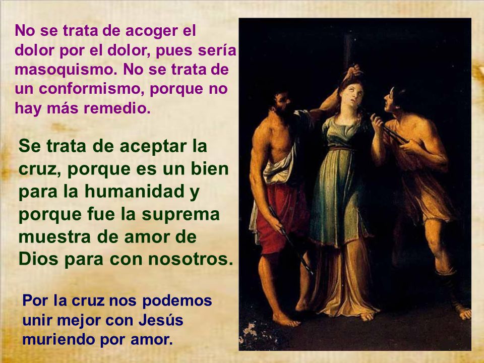 No se trata de acoger el dolor por el dolor, pues sería masoquismo