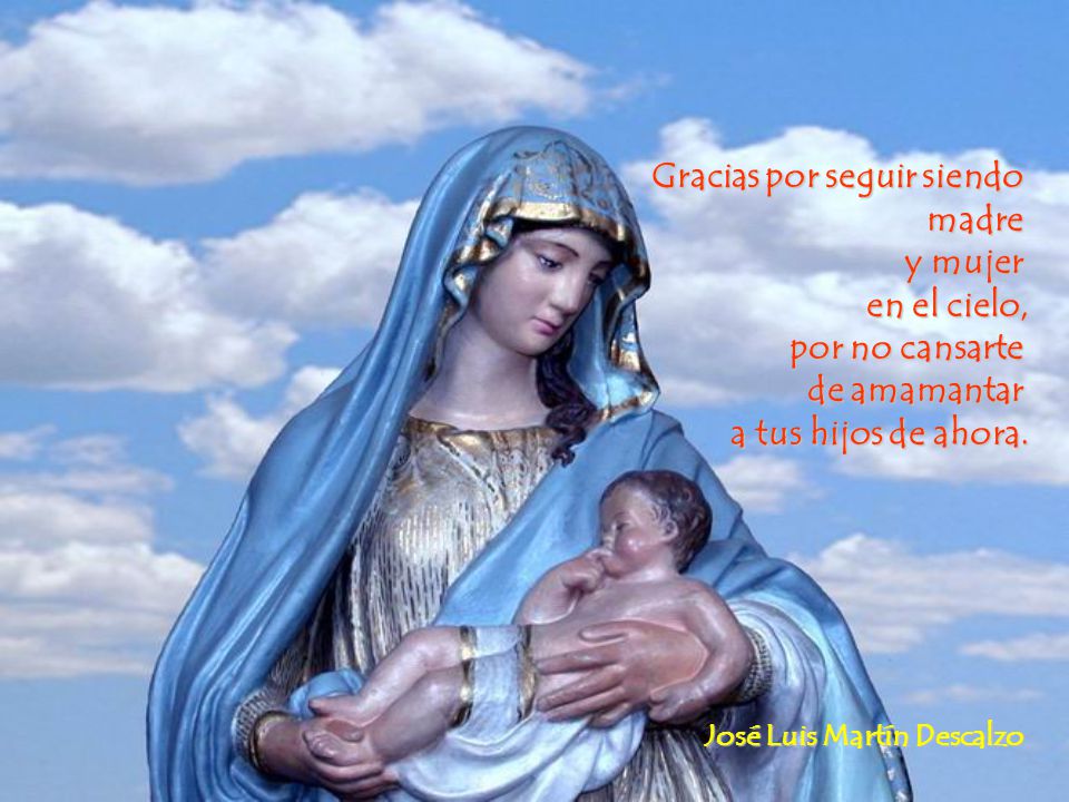 Gracias por seguir siendo madre y mujer en el cielo, por no cansarte