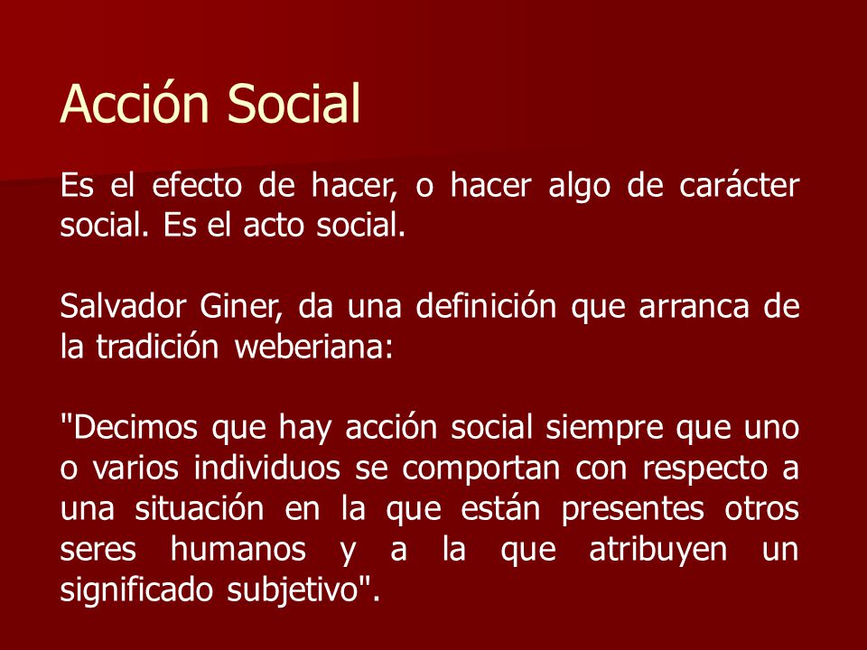 Acción Social Es el efecto de hacer, o hacer algo de carácter social. Es el acto social.