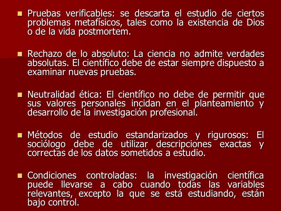 Pruebas verificables: se descarta el estudio de ciertos problemas metafísicos, tales como la existencia de Dios o de la vida postmortem.