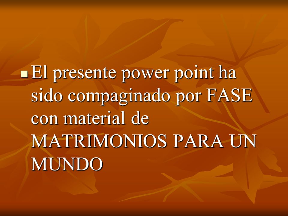 El presente power point ha sido compaginado por FASE con material de MATRIMONIOS PARA UN MUNDO