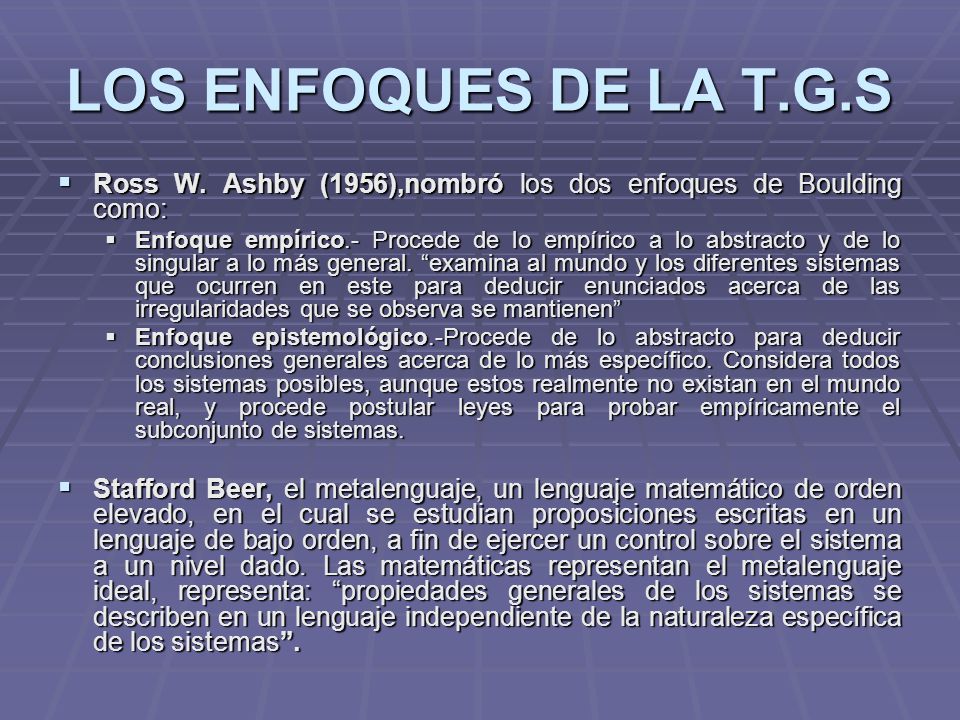 LOS ENFOQUES DE LA T.G.S Ross W. Ashby (1956),nombró los dos enfoques de Boulding como: