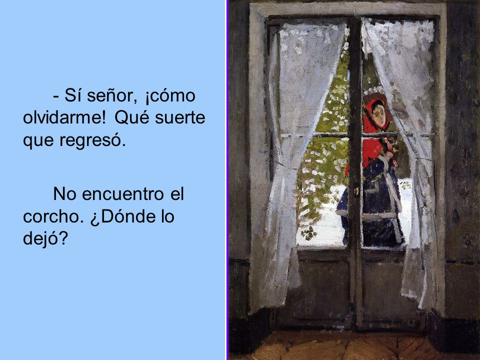 - Sí señor, ¡cómo olvidarme! Qué suerte que regresó.