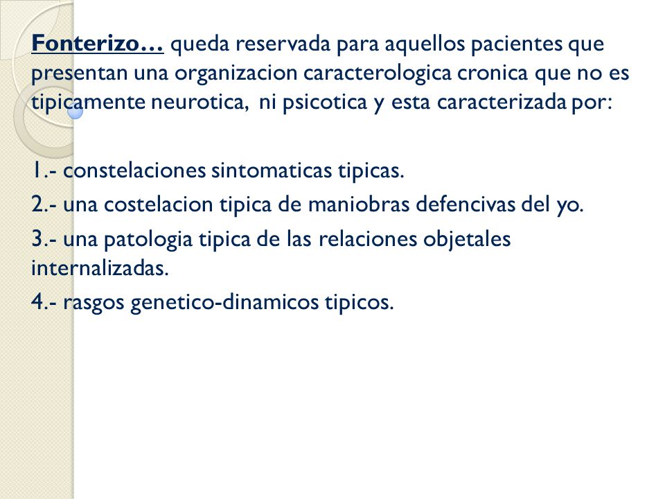 Fonterizo… queda reservada para aquellos pacientes que presentan una organizacion caracterologica cronica que no es tipicamente neurotica, ni psicotica y esta caracterizada por: