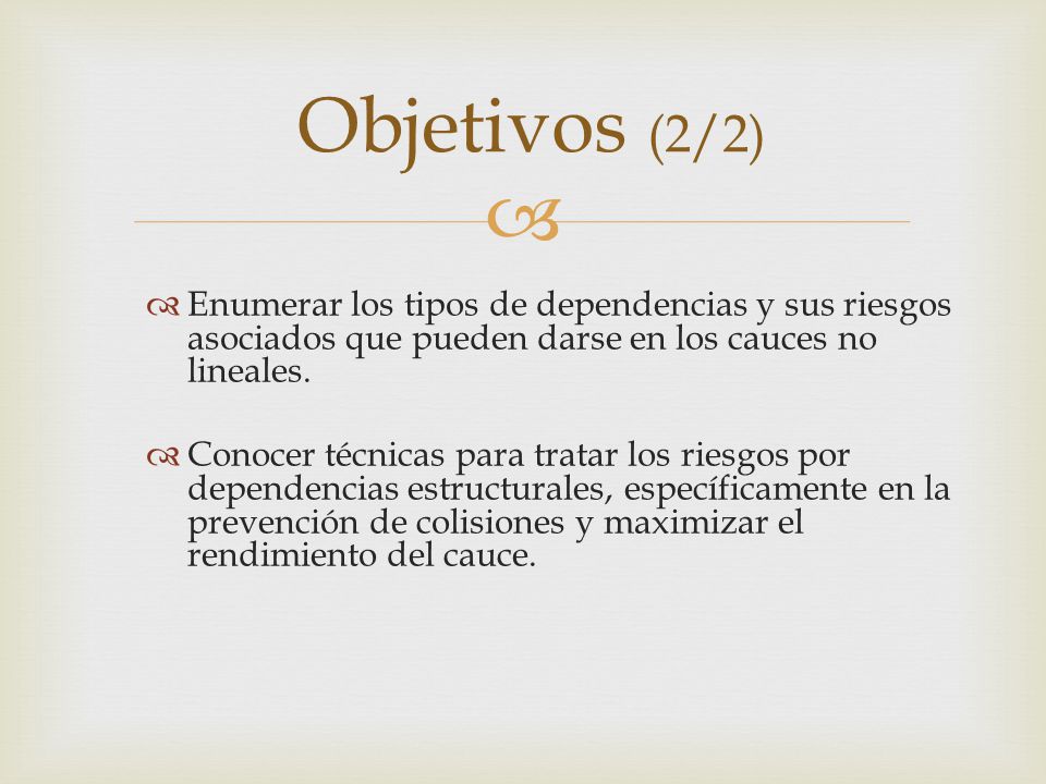 Objetivos (2/2) Enumerar los tipos de dependencias y sus riesgos asociados que pueden darse en los cauces no lineales.