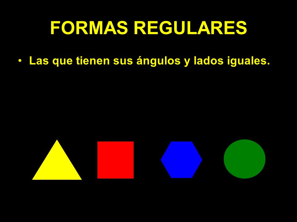 FORMAS REGULARES Las que tienen sus ángulos y lados iguales.
