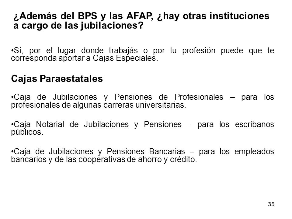¿Además del BPS y las AFAP, ¿hay otras instituciones a cargo de las jubilaciones